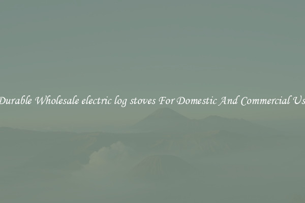 Durable Wholesale electric log stoves For Domestic And Commercial Use