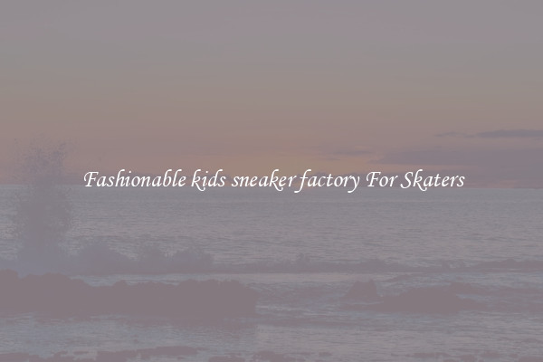 Fashionable kids sneaker factory For Skaters