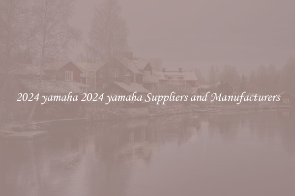 2024 yamaha 2024 yamaha Suppliers and Manufacturers