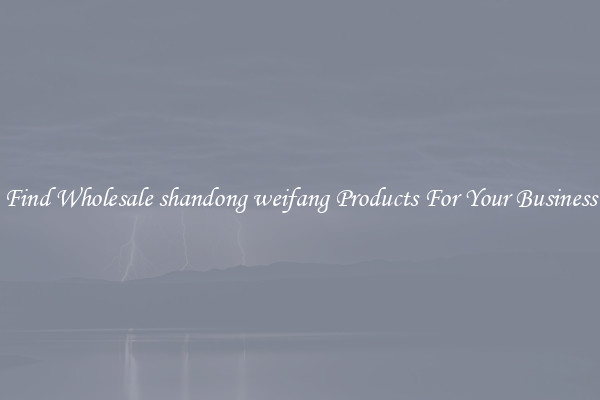 Find Wholesale shandong weifang Products For Your Business