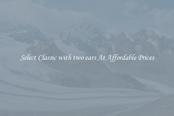 Select Classic with two ears At Affordable Prices
