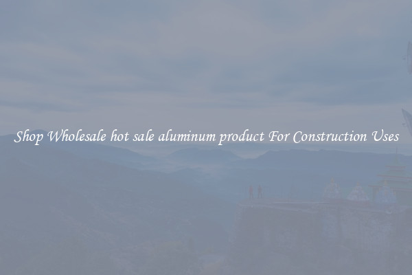 Shop Wholesale hot sale aluminum product For Construction Uses