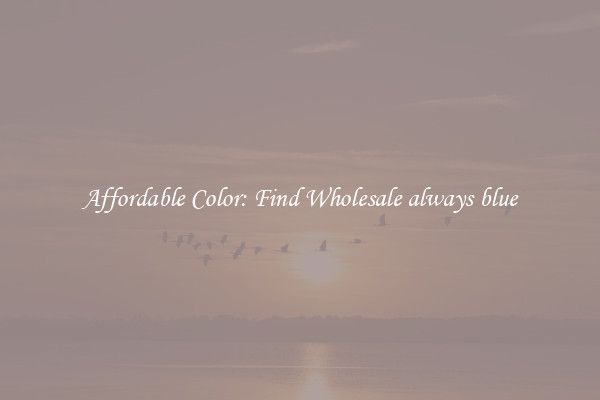 Affordable Color: Find Wholesale always blue