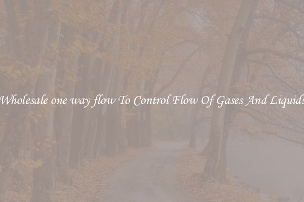 Wholesale one way flow To Control Flow Of Gases And Liquids