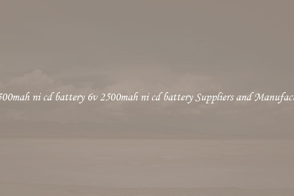 6v 2500mah ni cd battery 6v 2500mah ni cd battery Suppliers and Manufacturers