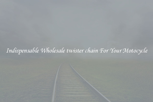 Indispensable Wholesale twister chain For Your Motocycle