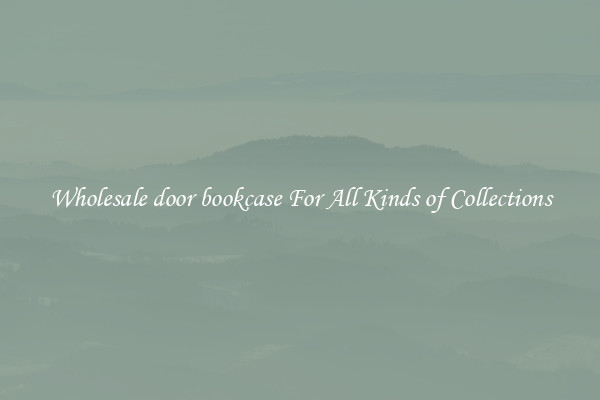 Wholesale door bookcase For All Kinds of Collections