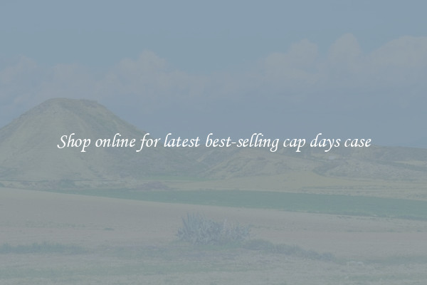 Shop online for latest best-selling cap days case