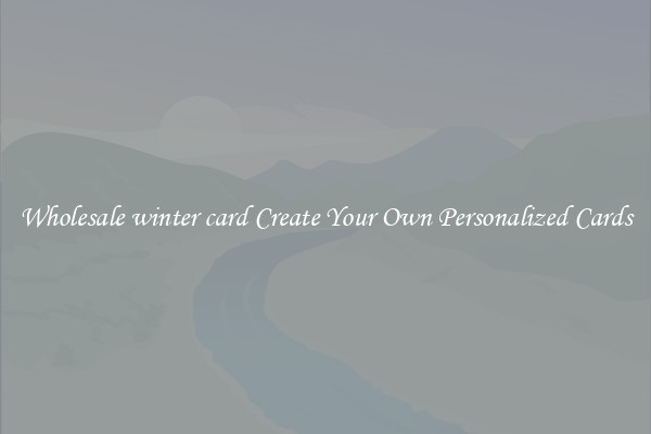 Wholesale winter card Create Your Own Personalized Cards
