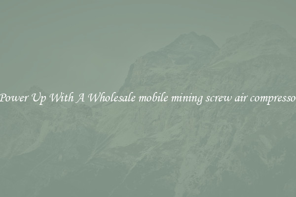 Power Up With A Wholesale mobile mining screw air compressor