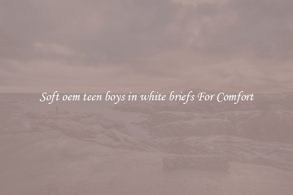 Soft oem teen boys in white briefs For Comfort